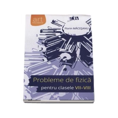 Probleme de fizica pentru clasele VII-VIII cu solutii complete - Florin Macesanu (Mov)