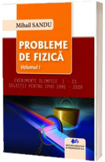 Probleme de fizica, volumul I. Evenimente olimpice 1- 23