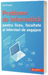 Probleme de informatica pentru liceu, facultate si interviuri de angajare