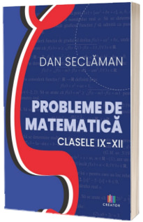 Probleme de matematica, clasele IX-XII