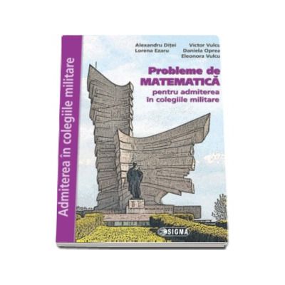 Probleme de Matematica, pentru admiterea in colegiile militare - Lorena Ezaru