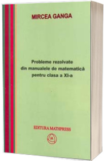 Probleme rezolvate din manualele de matematica pentru clasa a XI-a, Mircea Ganga