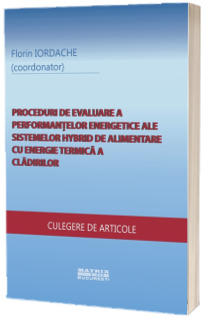 Proceduri de evaluare a performantelor energetice ale sistemelor hybrid de alimentare cu energie termica a cladirilor (Culegere de articole)