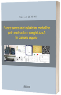 Procesarea materialelor metalice prin extrudare unghiulara in canale egale Procesarea materialelor metalice prin extrudare unghiulara in canale egale