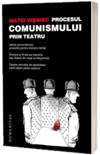 Procesul comunismului prin teatru - Visniec Matei Procesul comunismului prin teatru - Visniec Matei
