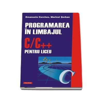 Programarea in limbajul C/C++ pentru liceu (Volumul I)