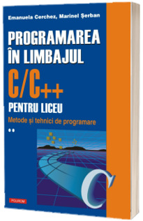 Programarea in limbajul C++ pentru liceu. Volumul al II-lea: Metode si tehnici de programare