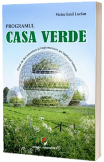 Programul casa verde. Ghid de documentare si implementare a programului, pe intelesul tuturor