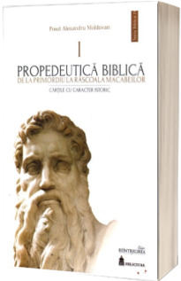 Propedeutica biblica. De la primordiu la rascoala macabeilor. Cartile cu caracter biblic I