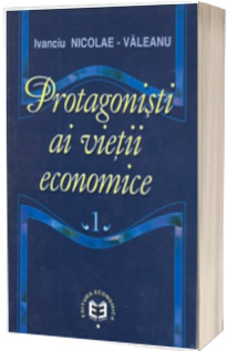 Protagonisti ai vietii economice. Volumul I