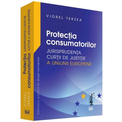Protectia consumatorilor. Jurisprudenta Curtii de Justitie a Uniunii Europene