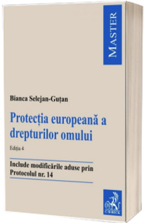 Protectia europeana a drepturilor omului. Include modificarile aduse prin Protocolul nr. 14, editia a IV-a