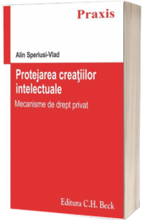 Protejarea creatiilor intelectuale - Mecanisme de drept privat (Alin Speriusi-Vlad)