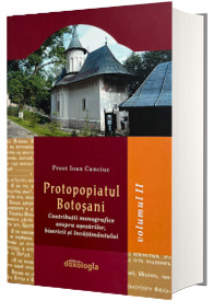 Protopopiatul Botosani - Contributii monografice asupra asezarilor, bisericii si invatamantului Protopopiatul Botosani - Contributii monografice asupra asezarilor, bisericii si invatamantului