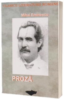 Proza (clasicii literaturii romane ) - Mihai Eminescu