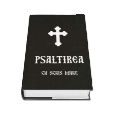 Psaltirea Proorocului si Imparatului David - cu scris mare