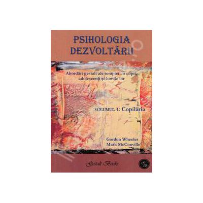 Psihologia dezvoltarii. Abordari gestalt ale terapiei cu copii, adolescenti si lumile lor (2 volume)