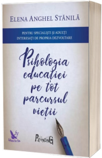 Psihologia educatiei pe tot parcursul vietii, pentru specialisti si adulti interesati de propria dezvoltare (Editia a III-a, adaugita si revizuita)