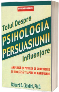 Psihologia Persuasiunii. Totul despre influentare
