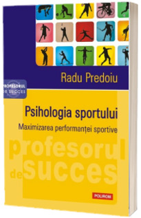 Psihologia sportului. Maximizarea performantei sportive - Radu Predoiu (Cuvant inainte de Octavian Bellu)