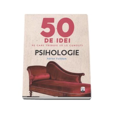 Psihologie - 50 de idei pe care trebuie sa le cunosti (Adrian Furnham)