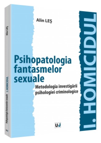 Psihopatologia fantasmelor sexuale. Metodologia investigarii psihologiei criminologice. I.Homicidul
