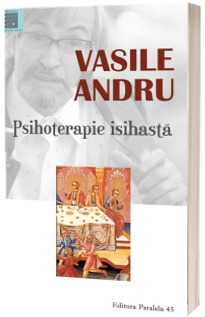 Psihoterapie isihasta. Practici si modele filocalice pentru restabilirea sanatatii - Editia a III-a