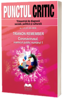 Punctul Critic nr. 1-2 (31-32) 2020. Trianon remember. Coronavirusul, inamicul public numarul 1