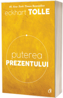 Puterea prezentului. Ghid de dezvoltare spirituala - Editia a VI-a (Eckhart Tolle)