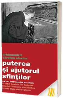 Puterea si ajutorul sfintilor - cu trei vieti inedite de sfinti: Sfantul Onufrie din Gabrovo Sfantul Gheorghe din Serdica Sfanta Zlata din Meglenia