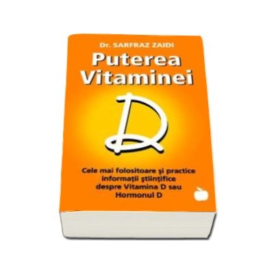 Puterea Vitaminei D - Cele mai folositoare si practice sfaturi stiintifice despre Vitamina D sau Hormonul D