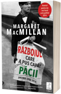 Razboiul care a pus capat pacii. Drumul catre 1914 - Margaret MacMILLAN