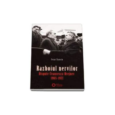 Razboiul Nervilor. Dispute Ceausescu-Brejnev. 1965-1971
