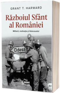 Razboiul Sfant al Romaniei. Militarii, motivatia si Holocaustul