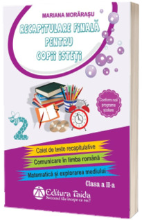 Recapitulare finala pentru copii isteti. Caiet de teste recapitulative clasa a II-a - Comunicare in limba romana si Matematica si explorarea mediului