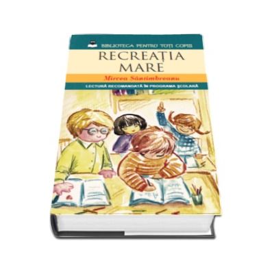 Recreatia mare - Lectura recomandata in programa scolara ( Mircea Santimbreanu)