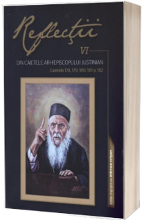 ReflecTii VI. Din caietele Arhiepiscopului Justinian. Caietele 178, 179, 180, 181 şi 182