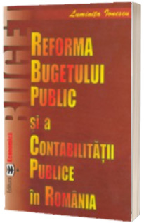 Reforma bugetului public si a contabilitatii publice in Romania - ed. 2005