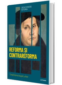 Reforma si Contrareforma. Crestinismul dupa Luther. Vol. 20. Descopera istoria