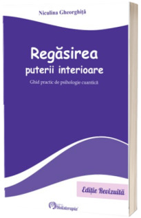 Regasirea puterii interioare. Ghid practic de psihologie cuantica - Editie revizuita in 2023