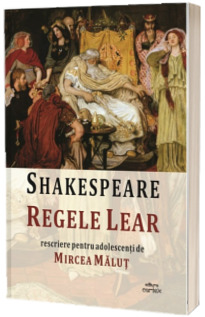 Regele Lear de William Shakespeare. Rescriere pentru adolescenti de Mircea Malut