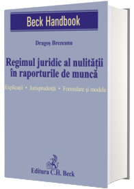 Regimul juridic al nulitatii in raporturile de munca. Explicatii, jurisprudenta, formulare si modele - Dragos Brezeanu