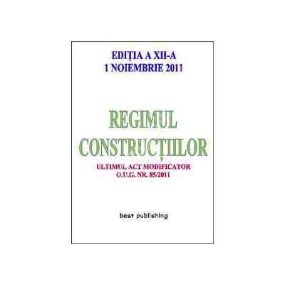 Regimul constructiilor. Editia a XII-a 1 noiembrie 2011