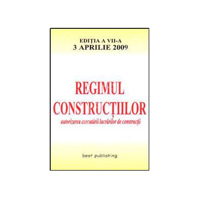 Regimul constructiilor. Editia a VII-a. actualizata la 3 aprilie 2009