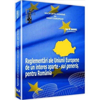 Reglementari ale Uniunii Europene de un interes aparte - sui generis, pentru Romania