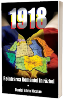 Reintrarea Romaniei in razboi. 1918