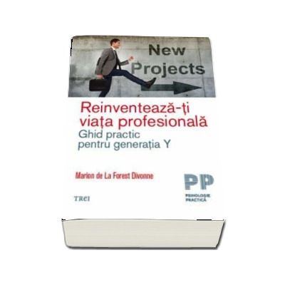 Reinventeaza-ti viata profesionala. Ghid practic pentru generatia Y Reinventeaza-ti viata profesionala. Ghid practic pentru generatia Y