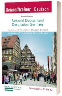 Reiseziel Deutschland. Destination Germany Landeskunde Sprach und Reisefuhrer Deutsch-Englisch auf dem Niveau A1 bis B2