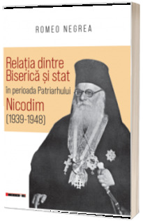 Relatia dintre Biserica si stat in perioada Patriarhului Nicodim (1939-1948)