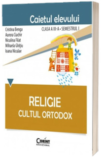 Religie Cultul Ortodox - Caietul elevului pentru clasa a III-a. Semestrul I